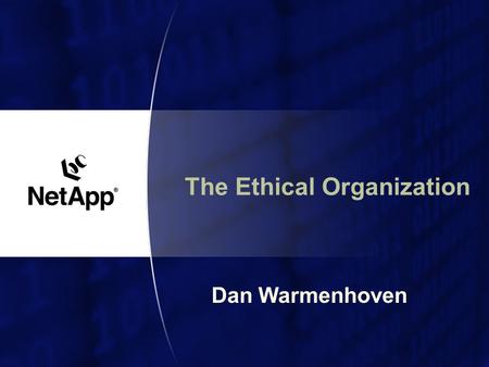 The Ethical Organization Dan Warmenhoven. NetApp Today Current as of February 2005 $ Millions 50% CAGR 1,170  Founded in 1992  Headquarters: Sunnyvale,