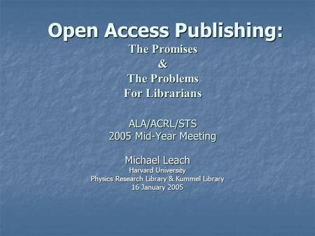 Open Access Publishing: The Promises & The Problems For Librarians ALA/ACRL/STS 2005 Mid-Year Meeting Open Access Publishing: The Promises & The Problems.