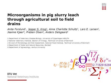 Microorganisms in pig slurry leach through agricultural soil to field drains Anita Forslund 1, Jesper S. Krog 2, Anna Charlotte Schultz 3, Lars E. Larsen.