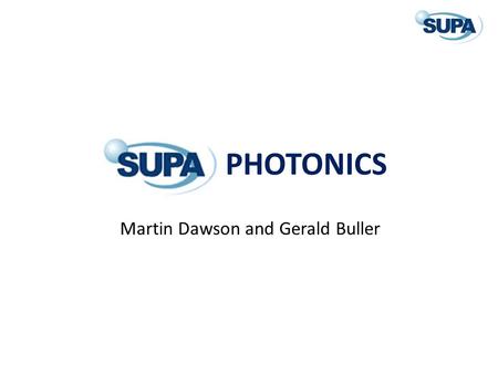 PHOTONICS Martin Dawson and Gerald Buller. Cross-university initiatives Proposed ‘Max Planck Centre’ - ‘Measurement and Observation at the Quantum Limit’: