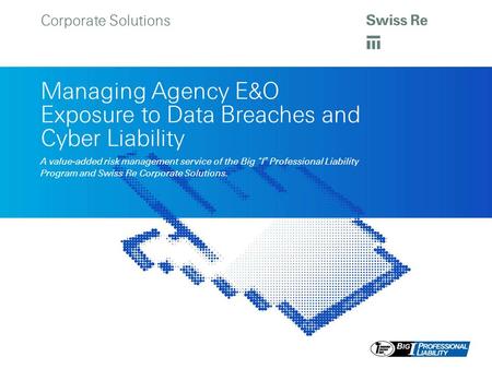 Corporate Solutions Managing Agency E&O Exposure to Data Breaches and Cyber Liability A value-added risk management service of the Big “I ” Professional.