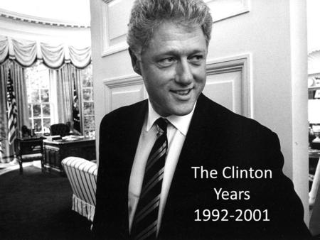 The Clinton Years 1992-2001. Campaign Issues Get America Working again Reduce the size of government and make it more responsive Several scandals “The.