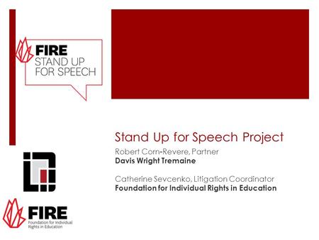 Stand Up for Speech Project Robert Corn-Revere, Partner Davis Wright Tremaine Catherine Sevcenko, Litigation Coordinator Foundation for Individual Rights.