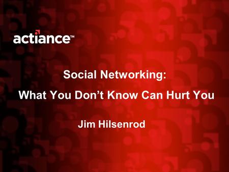 Social Networking: What You Don’t Know Can Hurt You Jim Hilsenrod.