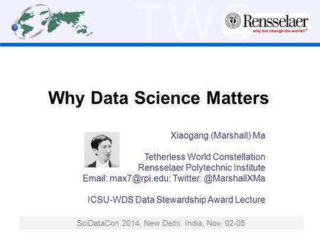 TWC Why Data Science Matters Xiaogang (Marshall) Ma Tetherless World Constellation Rensselaer Polytechnic Institute