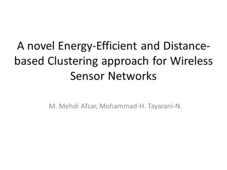 A novel Energy-Efficient and Distance- based Clustering approach for Wireless Sensor Networks M. Mehdi Afsar, Mohammad-H. Tayarani-N.