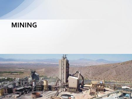 MINING. Overview StepsDescriptionEnvironmental Effects MiningRemoving mineral resources from the ground Mine wastes – acids and toxins Displacement of.