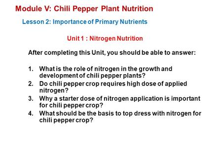 After completing this Unit, you should be able to answer: 1.What is the role of nitrogen in the growth and development of chili pepper plants? 2.Do chili.