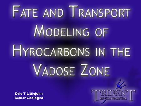 Dale T Littlejohn Senior Geologist. What is fate and transport in the vadose zone? Vadose Zone Hydrocarbon release from buried pipeline Aquifer Surface.