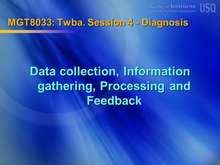 MGT8033: Twba. Session 4 - Diagnosis Data collection, Information gathering, Processing and Feedback.