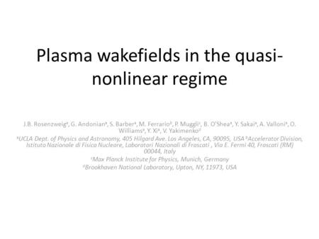 Plasma wakefields in the quasi- nonlinear regime J.B. Rosenzweig a, G. Andonian a, S. Barber a, M. Ferrario b, P. Muggli c, B. O’Shea a, Y. Sakai a, A.