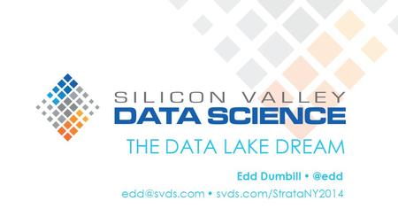 THE DATA LAKE DREAM Edd svds.com/StrataNY2014.