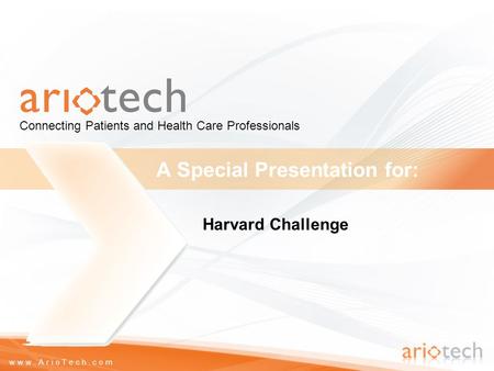Www.ArioTech.com A Special Presentation for: Connecting Patients and Health Care Professionals Harvard Challenge.