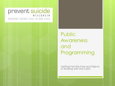 Public Awareness and Programming Getting Past the Fear and Stigma of Working with the Public.