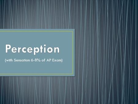 (with Sensation 6-8% of AP Exam). “Top-down” processing: a progression from the whole to the elements The process of selecting, organizing and interpreting.