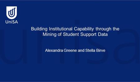 Building Institutional Capability through the Mining of Student Support Data Alexandra Greene and Stella Birve.