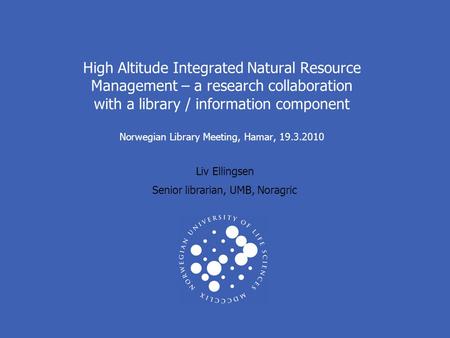 High Altitude Integrated Natural Resource Management – a research collaboration with a library / information component Norwegian Library Meeting, Hamar,