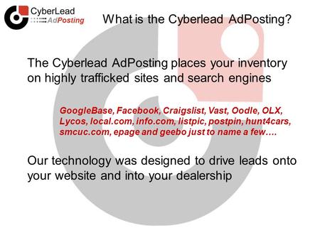 What is the Cyberlead AdPosting? The Cyberlead AdPosting places your inventory on highly trafficked sites and search engines GoogleBase, Facebook, Craigslist,