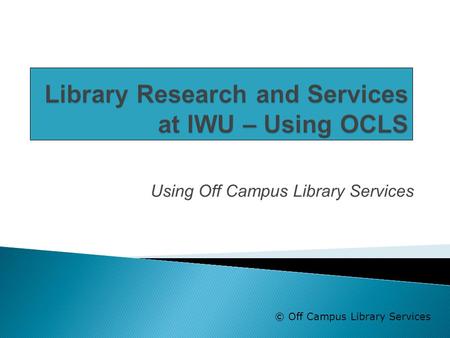 Using Off Campus Library Services © Off Campus Library Services.