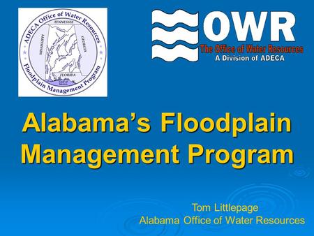 Alabama’s Floodplain Management Program Tom Littlepage Alabama Office of Water Resources.