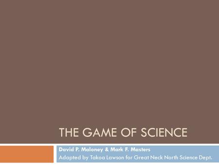 The Game of Science David P. Maloney & Mark F. Masters