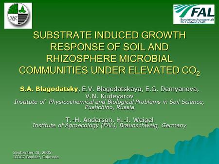 September 30, 2005 ICDC7 Boulder, Colorado SUBSTRATE INDUCED GROWTH RESPONSE OF SOIL AND RHIZOSPHERE MICROBIAL COMMUNITIES UNDER ELEVATED CO 2 S.А. Blagodatsky,