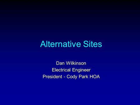 Alternative Sites Dan Wilkinson Electrical Engineer President - Cody Park HOA.