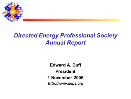 Directed Energy Professional Society Annual Report Edward A. Duff President 1 November 2006