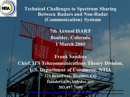 Technical Challenges to Spectrum Sharing Between Radars and Non-Radar (Communication) Systems 7th Annual ISART Boulder, Colorado 1 March 2005 Frank Sanders.
