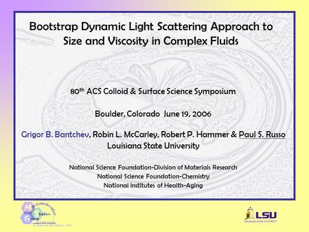 80 th ACS Colloid & Surface Science Symposium Boulder, Colorado June 19, 2006 Grigor B. Bantchev, Robin L. McCarley, Robert P. Hammer & Paul S. Russo Louisiana.