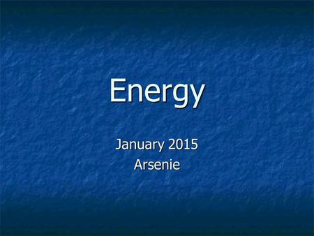 Energy January 2015 Arsenie. Two groups of Energy Potential Energy (PE) Potential Energy (PE) It isn’t shown through movement It isn’t shown through movement.