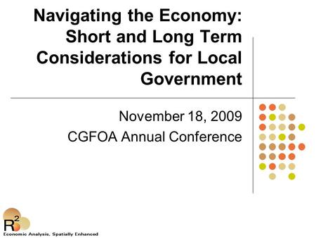Navigating the Economy: Short and Long Term Considerations for Local Government November 18, 2009 CGFOA Annual Conference.