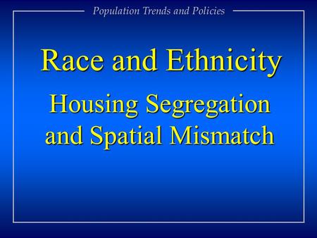 Housing Segregation and Spatial Mismatch Race and Ethnicity Population Trends and Policies.