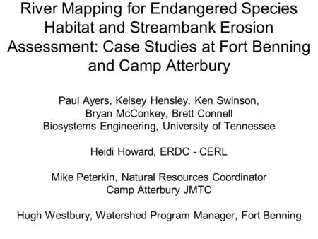 River Mapping for Endangered Species Habitat and Streambank Erosion Assessment: Case Studies at Fort Benning and Camp Atterbury Paul Ayers, Kelsey Hensley,