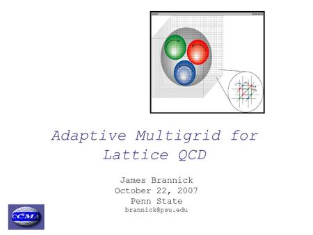 Adaptive Multigrid for Lattice QCD James Brannick October 22, 2007 Penn State