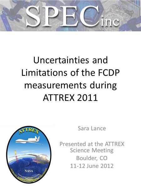 Uncertainties and Limitations of the FCDP measurements during ATTREX 2011 Sara Lance Presented at the ATTREX Science Meeting Boulder, CO 11-12 June 2012.