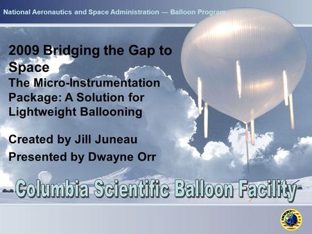 National Aeronautics and Space Administration — Balloon Program 2009 Bridging the Gap to Space The Micro-Instrumentation Package: A Solution for Lightweight.