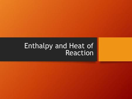 Enthalpy and Heat of Reaction. Basic Info All chemical reactions involve energy changes, whether energy is being absorbed or given off. Where does this.