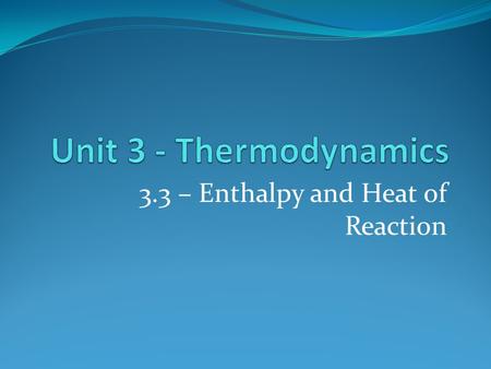3.3 – Enthalpy and Heat of Reaction. Basic Info: All chemical reactions involve energy changes, whether energy is being absorbed or given off. Where does.