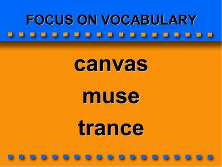 FOCUS ON VOCABULARY canvasmusetrance. canvas The painter pulled out a large canvas and began to work. The painter pulled out a large canvas and began.