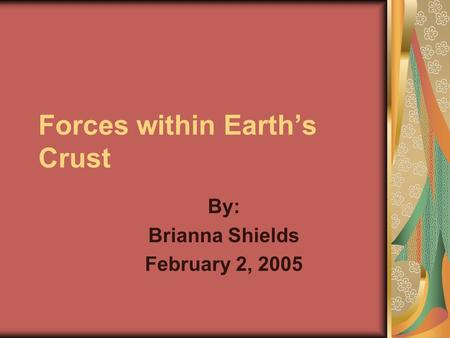 Forces within Earth’s Crust By: Brianna Shields February 2, 2005.