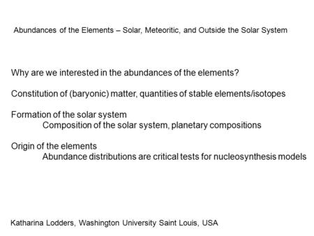 Abundances of the Elements – Solar, Meteoritic, and Outside the Solar System Why are we interested in the abundances of the elements? Constitution of (baryonic)