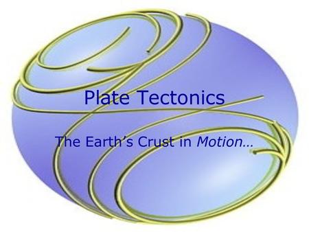 Plate Tectonics The Earth’s Crust in Motion…. The Theory In 1910 Alfred begins to wonder… What’s the relationship? Perhaps all these pieces used to be.