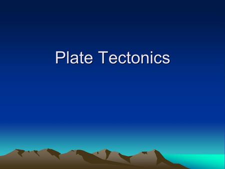 Plate Tectonics.