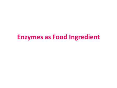 Enzymes as Food Ingredient. According to the intended use food enzymes are categorized either as: Food additives having a technological function Processing.