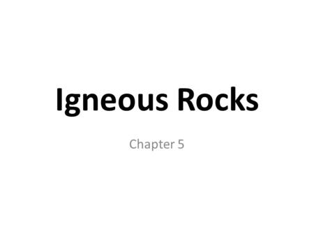 Igneous Rocks Chapter 5.