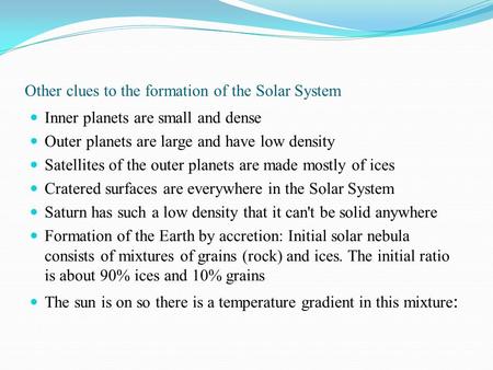 Other clues to the formation of the Solar System Inner planets are small and dense Outer planets are large and have low density Satellites of the outer.