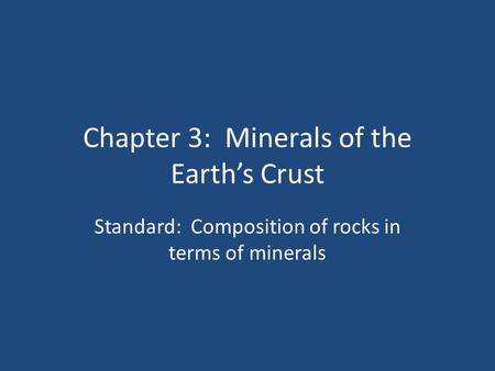 Chapter 3: Minerals of the Earth’s Crust Standard: Composition of rocks in terms of minerals.