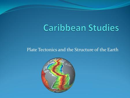 Plate Tectonics and the Structure of the Earth. The Structure of the Earth The Earth is made up of 3 main layers: Core Mantle Crust Inner core Outer Core.