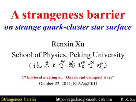 Strangeness barrierhttp://vega.bac.pku.edu.cn/rxxu R. X. Xu Renxin Xu School of Physics, Peking University ( ) 1 st bilateral meeting on “Quark and Compact.